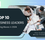 top 10 business leaders making waves in 2024