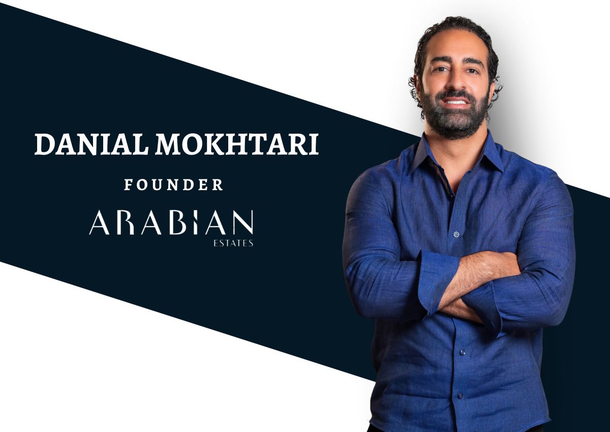 Turning Vision Into Reality In Dubai Real Estate Market: Danial Mokhtari As The Founder Of Arabian Estates