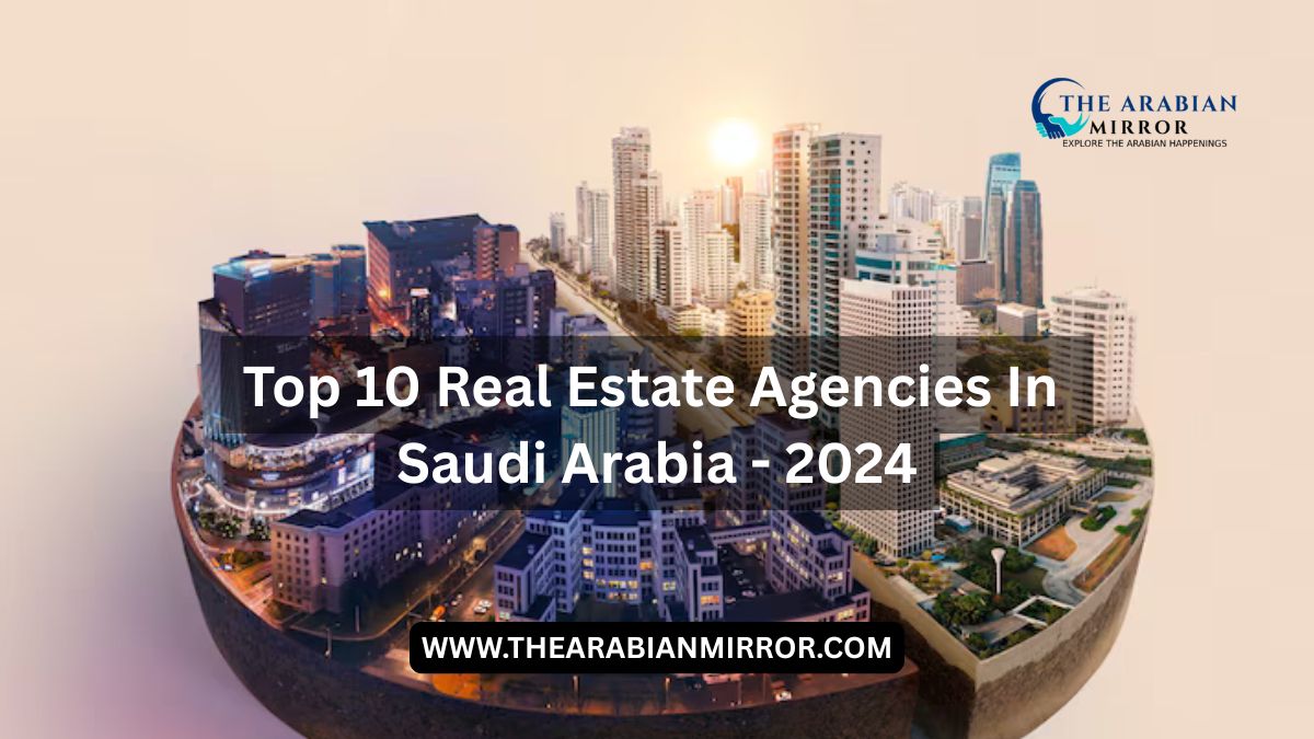 Top 10 Real Estate Agencies In Saudi Arabia - 2024